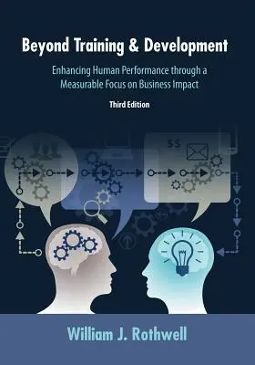 Dincolo de formare și dezvoltare, ediția a 3-a: Îmbunătățirea performanței umane printr-un accent măsurabil pe impactul asupra afacerii - Beyond Training and Development, 3rd Edition: Enhancing Human Performance through a Measurable Focus on Business Impact