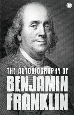 Autobiografia lui Benjamin Franklin: The Autobiography - The Autobiography of Benjamin Franklin: The Autobiography