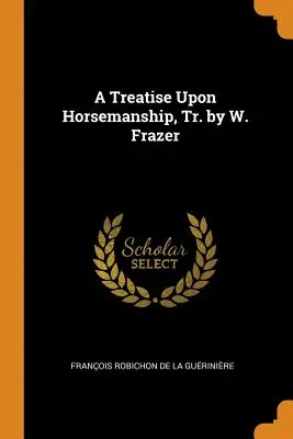 A Treatise Upon Horsemanship, trad. de W. Frazer - A Treatise Upon Horsemanship, Tr. by W. Frazer