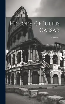 Istoria lui Iulius Cezar; Volumul 1 (Napoleon III (Împăratul francezilor)) - History Of Julius Caesar; Volume 1 (Napoleon III (Emperor of the French))