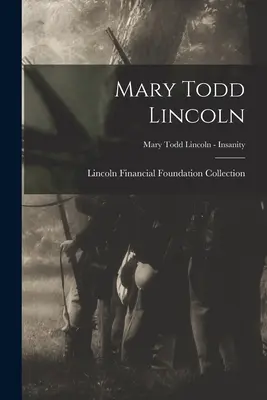 Mary Todd Lincoln; Mary Todd Lincoln - Nebunia - Mary Todd Lincoln; Mary Todd Lincoln - Insanity