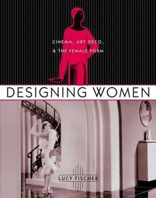 Designing Women: Cinema, Art Deco și forma feminină - Designing Women: Cinema, Art Deco, and the Female Form