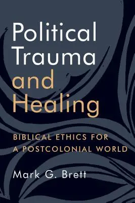 Traumă politică și vindecare: Etică biblică pentru o lume postcolonială - Political Trauma and Healing: Biblical Ethics for a Postcolonial World