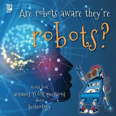 Sunt roboții conștienți că sunt roboți?: World Book răspunde întrebărilor tale despre tehnologie - Are robots aware they're robots?: World Book answers your questions about technology