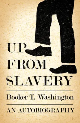 Din sclavie - O autobiografie - Up from Slavery - An Autobiography