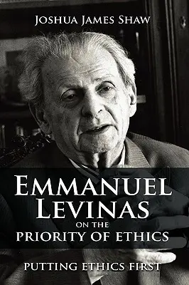 Emmanuel Levinas despre prioritatea eticii: A pune etica pe primul loc - Emmanuel Levinas on the Priority of Ethics: Putting Ethics First