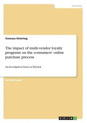 Impactul programelor de fidelizare a mai multor vânzători asupra procesului de cumpărare online al consumatorilor: O investigație bazată pe Payback - The impact of multi-vendor loyalty programs on the consumers' online purchase process: An investigation based on Payback