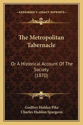 The Metropolitan Tabernacle: Or A Historical Account Of The Society (1870)