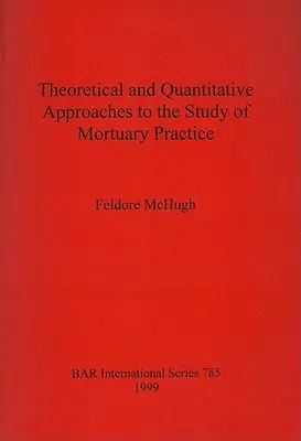 Abordări teoretice și cantitative pentru studiul practicii mortuare - Theoretical and Quantitative Approaches to the Study of Mortuary Practice
