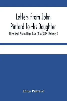 Scrisori de la John Pintard către fiica sa, Eliza Noel Pintard Davidson, 1816-1833 (volumul I) - Letters From John Pintard To His Daughter, Eliza Noel Pintard Davidson, 1816-1833 (Volume I)
