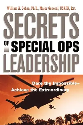 Secretele conducerii operațiunilor speciale: Îndrăzniți imposibilul - Realizați extraordinarul - Secrets of Special Ops Leadership: Dare the Impossible -- Achieve the Extraordinary