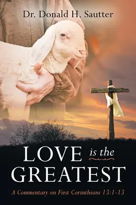 Dragostea este cea mai mare: Un comentariu la Prima Corinteni 13:1-13 - Love Is The Greatest: A Commentary on First Corinthians 13:1-13