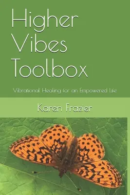 Cutia cu instrumente Higher Vibes: Vindecarea prin vibrații pentru o viață plină de putere (Vibrational Healing for an Empowered Life) - Higher Vibes Toolbox: Vibrational Healing for an Empowered Life