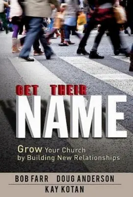 Obțineți numele lor: Creșteți-vă biserica prin construirea de noi relații - Get Their Name: Grow Your Church by Building New Relationships