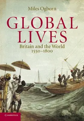 Vieți globale: Marea Britanie și lumea, 1550-1800 - Global Lives: Britain and the World, 1550-1800