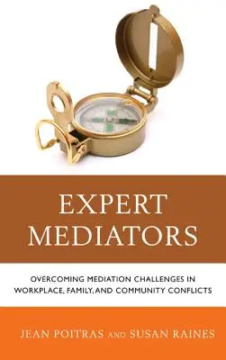 Mediatori experți: Depășirea provocărilor medierii în conflictele de la locul de muncă, familie și comunitate - Expert Mediators: Overcoming Mediation Challenges in Workplace, Family, and Community Conflicts