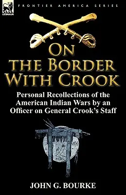 La graniță cu Crook: Amintiri personale despre războaiele cu indienii americani de către un ofițer din statul major al generalului Crook - On the Border with Crook: Personal Recollections of the American Indian Wars by an Officer on General Crook's Staff