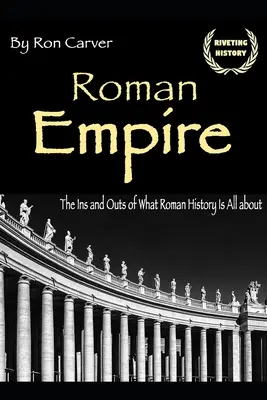 Imperiul Roman: Intrările și ieșirile despre ce este vorba în istoria romană - Roman Empire: The Ins and Outs of What Roman History Is All about
