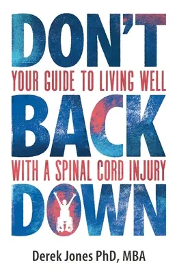 Don't Back Down: Ghidul tău pentru a trăi bine cu o leziune a măduvei spinării - Don't Back Down: Your Guide to Living Well with a Spinal Cord Injury