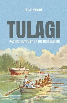 Tulagi: Avanpostul din Pacific al Imperiului Britanic - Tulagi: Pacific Outpost of British Empire