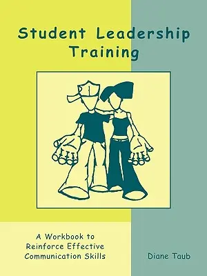 Student Leadership Training: A Workbook to Reinforce Effective Communication Skills (Manual de lucru pentru consolidarea abilităților de comunicare eficientă) - Student Leadership Training: A Workbook to Reinforce Effective Communication Skills