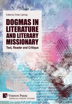 Dogme în literatură și misionarism literar: Text, cititor și critică - Dogmas in Literature and Literary Missionary: Text, Reader and Critique