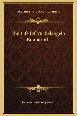 Viața lui Michelangelo Buonarotti - The Life Of Michelangelo Buonarotti