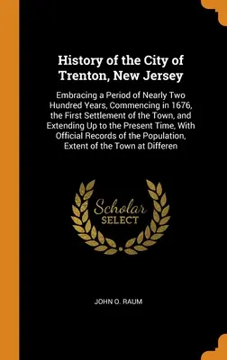 History of the City of Trenton, New Jersey: Cuprinzând o perioadă de aproape două sute de ani, începând cu 1676, prima colonizare a orașului, și - History of the City of Trenton, New Jersey: Embracing a Period of Nearly Two Hundred Years, Commencing in 1676, the First Settlement of the Town, and