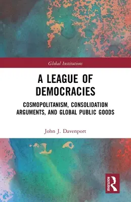 O ligă a democrațiilor: Cosmopolitism, argumente de consolidare și bunuri publice globale - A League of Democracies: Cosmopolitanism, Consolidation Arguments, and Global Public Goods