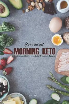 Dimineața convenabilă Keto: Rețete de mic dejun Keto sănătoase și fără vinovăție - Convenient Morning Keto: Healthy and Guilty Free Keto Breakfast Recipes