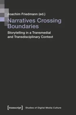 Narrative care trec granițele: Storytelling într-un context transmedial și transdisciplinar - Narratives Crossing Boundaries: Storytelling in a Transmedial and Transdisciplinary Context