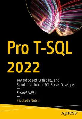 Pro T-SQL 2022: Către viteză, scalabilitate și standardizare pentru dezvoltatorii SQL Server - Pro T-SQL 2022: Toward Speed, Scalability, and Standardization for SQL Server Developers