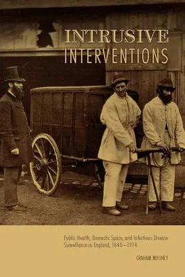 Intervenții intruzive: Sănătatea publică, spațiul domestic și supravegherea bolilor infecțioase în Anglia, 1840-1914 - Intrusive Interventions: Public Health, Domestic Space, and Infectious Disease Surveillance in England, 1840-1914
