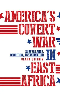 Războiul ascuns al Americii în Africa de Est: Supraveghere, predare, asasinare - America's Covert War in East Africa: Surveillance, Rendition, Assassination