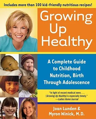 Growing Up Healthy: Un ghid complet pentru nutriția copilului, de la naștere până la adolescență - Growing Up Healthy: A Complete Guide to Childhood Nutrition, Birth Through Adolescence