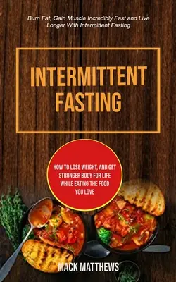 Intermittent Fasting: Cum să pierdeți în greutate și să obțineți un corp mai puternic pentru viață în timp ce mâncați alimentele pe care le iubiți (Burn Fat, Gain Muscle Incredibly Fa - Intermittent Fasting: How To Lose Weight, And Get Stronger Body For Life While Eating The Food You Love (Burn Fat, Gain Muscle Incredibly Fa