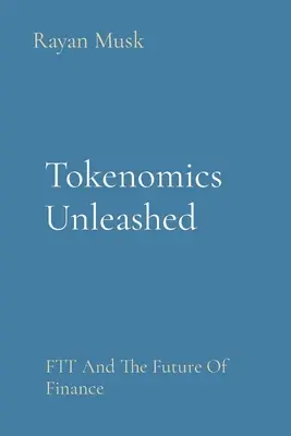 Tokenomics dezlănțuit: FTT și viitorul finanțelor - Tokenomics Unleashed: FTT And The Future Of Finance