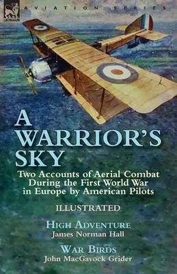 A Warrior's Sky: Two Accounts of Aerial Combat During the First World War in Europe by American Pilots-High Adventure de James Norman H - A Warrior's Sky: Two Accounts of Aerial Combat During the First World War in Europe by American Pilots-High Adventure by James Norman H