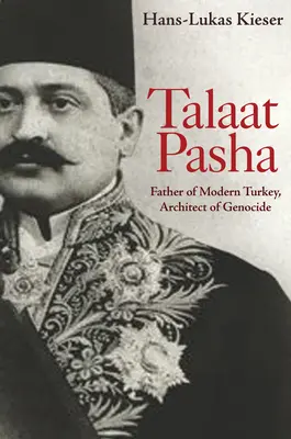 Talaat Pașa: părintele Turciei moderne, arhitect al genocidului - Talaat Pasha: Father of Modern Turkey, Architect of Genocide