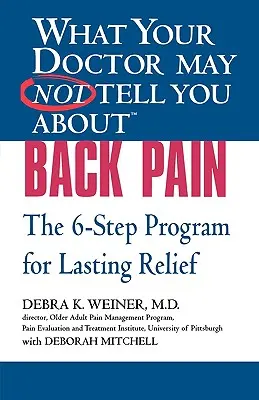 Ce s-ar putea să nu vă spună medicul dvs. despre (Tm): Durerile de spate: Programul în 6 pași pentru o ameliorare durabilă - What Your Doctor May Not Tell You about (Tm): Back Pain: The 6-Step Program for Lasting Relief