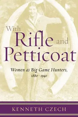 With Rifle & Petticoat: Femeile ca vânătoare de vânat mare, 1880-1940 - With Rifle & Petticoat: Women as Big Game Hunters, 1880-1940