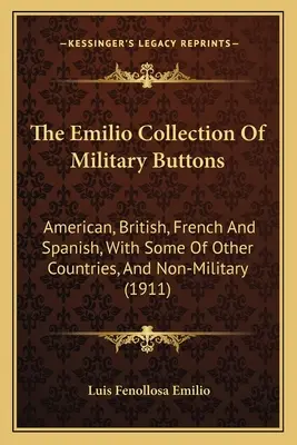 The Emilio Collection Of Military Buttons: American, Britanic, Francez și Spaniol, cu unele din alte țări, și non-militare - The Emilio Collection Of Military Buttons: American, British, French And Spanish, With Some Of Other Countries, And Non-Military