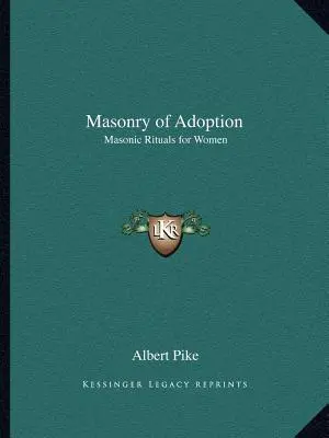 Masoneria de adopție: Ritualuri masonice pentru femei - Masonry of Adoption: Masonic Rituals for Women