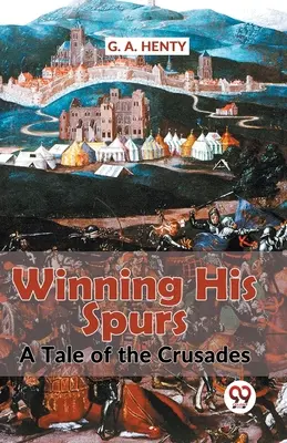 Winning His Spurs O poveste despre cruciade - Winning His Spurs A Tale Of The Crusades