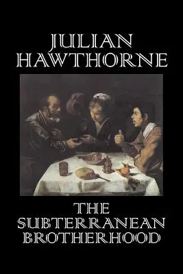 The Subterranean Brotherhood by Julian Hawthorne, Ficțiune, Clasici, Groază, Acțiune și aventură - The Subterranean Brotherhood by Julian Hawthorne, Fiction, Classics, Horror, Action & Adventure