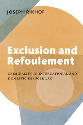Exclusion and Refoulement: Criminalitatea în dreptul internațional și intern al refugiaților - Exclusion and Refoulement: Criminality in International and Domestic Refugee Law
