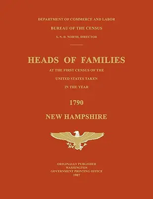 Capii de familie la primul recensământ al Statelor Unite, efectuat în anul 1790: New Hampshire - Heads of Families at the First Census of the United States Taken in the Year 1790: New Hampshire