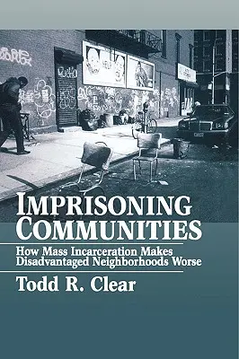 Comunități încarcerate: Cum încarcerarea în masă agravează situația cartierelor defavorizate - Imprisoning Communities: How Mass Incarceration Makes Disadvantaged Neighborhoods Worse