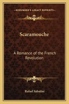 Scaramouche: Un roman al revoluției franceze - Scaramouche: A Romance of the French Revolution