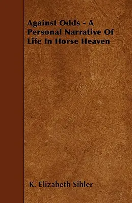 Against Odds - O narațiune personală a vieții în Raiul cailor - Against Odds - A Personal Narrative Of Life In Horse Heaven